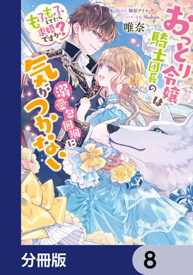 おっとり令嬢は騎士団長の溺愛包囲網に気がつかない もふもふしてたら求婚ですか?【分冊版】 8