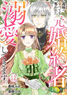 義妹にすべてを奪われたのに元婚約者(上司)が溺愛してきます。12