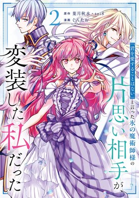 「君を愛することはない」と言った氷の魔術師様の片思い相手が、変装した私だった(コミック) 2巻【デジタル版限定特典付き】