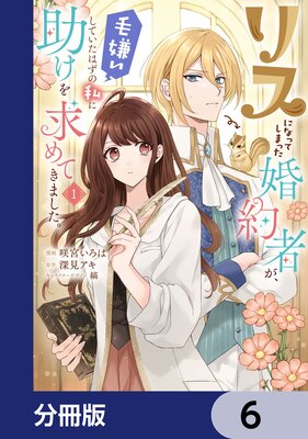 リスになってしまった婚約者が、毛嫌いしていたはずの私に助けを求めてきました。【分冊版】 6