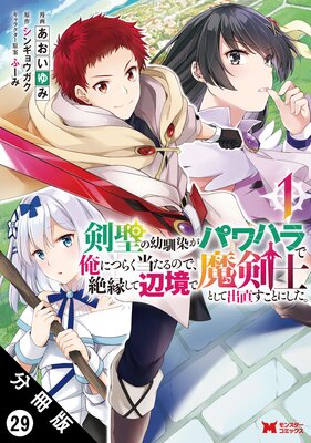 剣聖の幼馴染がパワハラで俺につらく当たるので、絶縁して辺境で魔剣士として出直すことにした。(コミック) 分冊版 29
