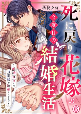 死に戻り花嫁の2度目の結婚生活〜離婚宣言した旦那様が溺愛してきます〜(6)