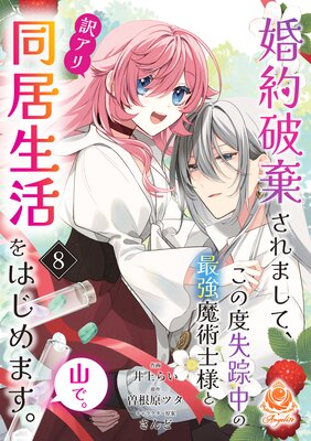 婚約破棄されまして、この度失踪中の最強魔術士様と訳アリ同居生活をはじめます。山で。【第8話】(エンジェライトコミックス)