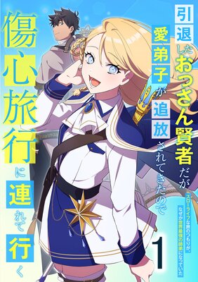 引退したおっさん賢者だが愛弟子が追放されてきたので傷心旅行に連れて行く 〜スローライフな旅のつもりが、なぜか世界最強の師弟になっていた〜