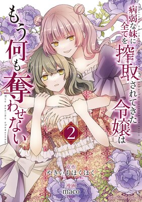 病弱な妹に全てを搾取されてきた令嬢はもう何も奪わせない 2
