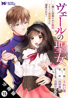 ヴェールの聖女 〜醜いと誤解された聖女、イケメン護衛騎士に溺愛される〜(コミック) 分冊版 15