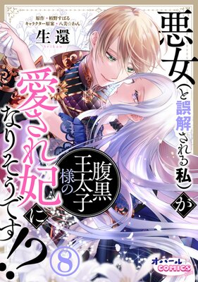 悪女(と誤解される私)が腹黒王太子様の愛され妃になりそうです!?8
