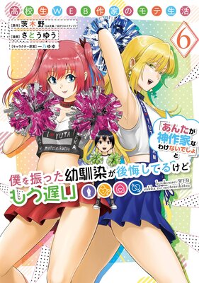高校生WEB作家のモテ生活「あんたが神作家なわけないでしょ」と僕を振った幼馴染が後悔してるけどもう遅い 6巻【デジタル版限定特典付き】