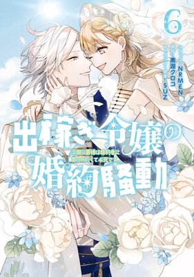 出稼ぎ令嬢の婚約騒動 次期公爵様は婚約者に愛されたくて必死です。 6【電子限定描き下ろし付き】
