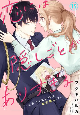 恋には隠しごとがありすぎる~ムカつくあいつは私の推し!?~15