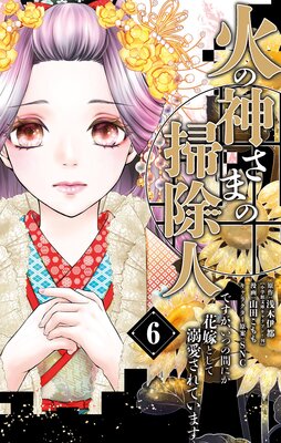 火の神さまの掃除人ですが、いつの間にか花嫁として溺愛されています 6