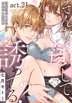 【ラブチーク】そんな顔して、誘ってる？～溺愛社長と身代わりお見合い結婚！？～ act.21の表紙