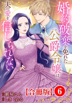 婚約破棄を免れた公爵令嬢は、夫の愛を信じられない【合冊版】6