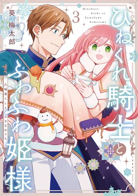 ひねくれ騎士とふわふわ姫様 古城暮らしと小さなおうち 3巻【デジタル版限定特典付き】