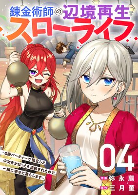 錬金術師の辺境再生スローライフ〜S級パーティーで孤立した少女をかばったら追放されたので、一緒に幸せに暮らします〜【電子単行本版】4