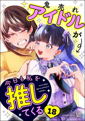 鬼売れアイドルが今日も私を推してくる(分冊版) 【第18話】
