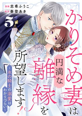 かりそめ妻は円満な離縁を所望します!〜氷の騎士の溺愛はわかりづらい〜(5)
