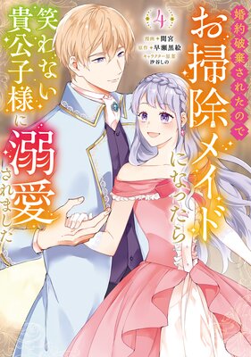 婚約破棄されたのでお掃除メイドになったら笑わない貴公子様に溺愛されました(コミック) 4