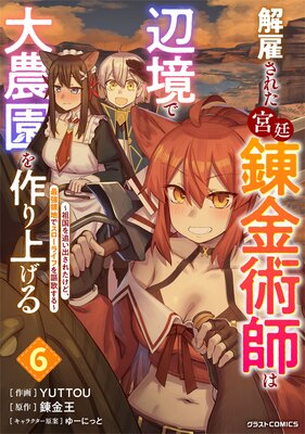 解雇された宮廷錬金術師は辺境で大農園を作り上げる〜祖国を追い出されたけど、最強領地でスローライフを謳歌する〜6巻