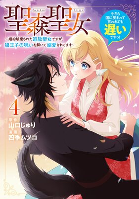 聖森聖女〜婚約破棄された追放聖女ですが、狼王子の呪いを解いて溺愛されてます〜今さら国に戻れって言われても遅いですっ! 4【イラスト特典付】