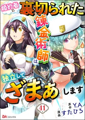 婚約者に裏切られた錬金術師は、独立して『ざまぁ』します コミック版 (分冊版) 【第41話】