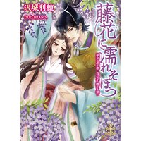 藤花に濡れそぼつ 巫女の忍ぶ恋 貴公子の燃ゆる想い【イラスト付】