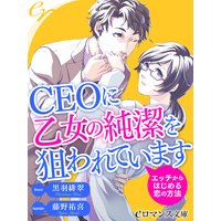 er−CEOに乙女の純潔を狙われています エッチからはじめる恋の方法