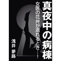 真夜中の病棟 〜女医の花弁が濡れるとき…!〜