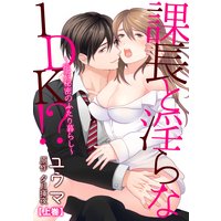 課長と淫らな1DK!?~絶対秘密のふたり暮らし~【合冊版】