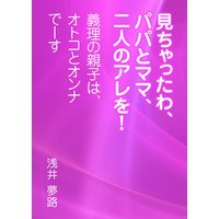 見ちゃったわ、パパとママ、二人のアレを! 〜義理の親子は、オトコとオンナでーす〜