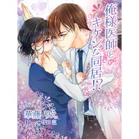 俺様医師とキケンな同居!?