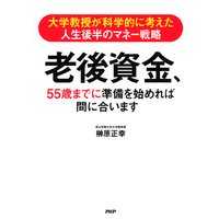 大学教授が科学的に考えた人生後半のマネー戦略 老後資金、55歳までに準備を始めれば間に合います