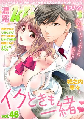 濃蜜kisshug Vol.46「イクときも一緒」