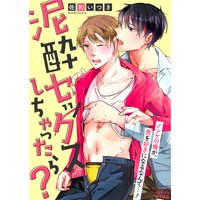 泥酔セックスしちゃったら?~ノンケの俺が、男を好きになるなんて…!