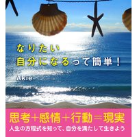 なりたい自分になるって簡単! 思考+感情+行動=現実 人生の方程式を知って、自分を満たして生きよう