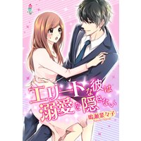 エリートな彼は溺愛を隠さない