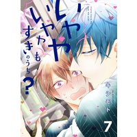 いややいややもすきのうち? 7【単話売】