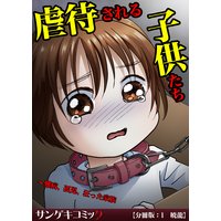 【分冊版】虐待される子供たち〜難病、孤児、狂った家族