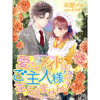 愛されメイドはご主人様に逆らえません!
