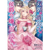 双碧の貴公子は侯爵令嬢を甘く惑わす