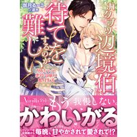 カタブツ辺境伯は、待てをするのが難しい〜なんちゃって悪役令嬢の蜜月生活〜