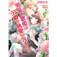 男装の歌姫は公爵の執愛に包まれる【書下ろし・イラスト5枚入り】