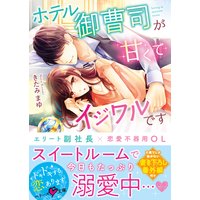 ホテル御曹司が甘くてイジワルです