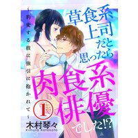 草食系上司だと思ったら肉食系俳優でした!? 〜豹変する彼に強引に抱かれて〜