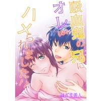 吸血鬼の兄にオレ(♀)、ハメられました!?