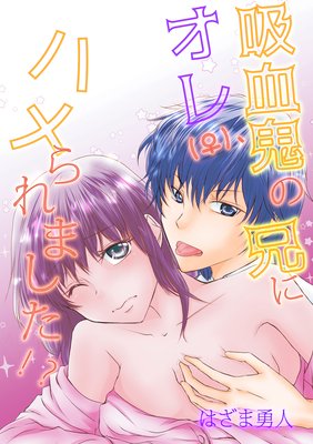 吸血鬼の兄にオレ(♀)、ハメられました!?