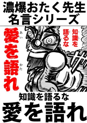 濃爆おたく先生名言シリーズ 知識を語るな愛を語れ 徳光康之 電子コミックをお得にレンタル Renta