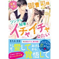 溺愛注意!御曹司様はツンデレ秘書とイチャイチャしたい