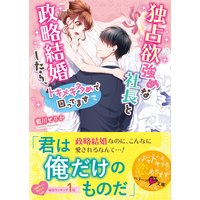 独占欲強めな社長と政略結婚したら、トキメキ多めで困ってます