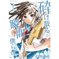 砕け散る瞬間 僕らは、